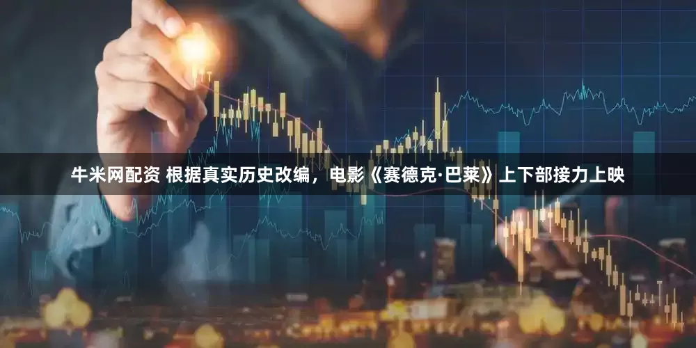 牛米网配资 根据真实历史改编，电影《赛德克·巴莱》上下部接力上映