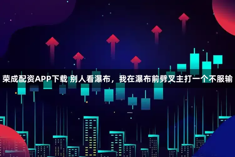 荣成配资APP下载 别人看瀑布，我在瀑布前劈叉主打一个不服输